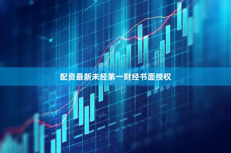 配资最新未经第一财经书面授权