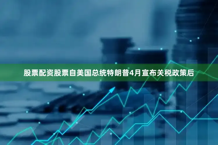 股票配资股票自美国总统特朗普4月宣布关税政策后