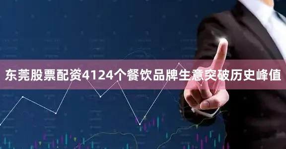 东莞股票配资4124个餐饮品牌生意突破历史峰值