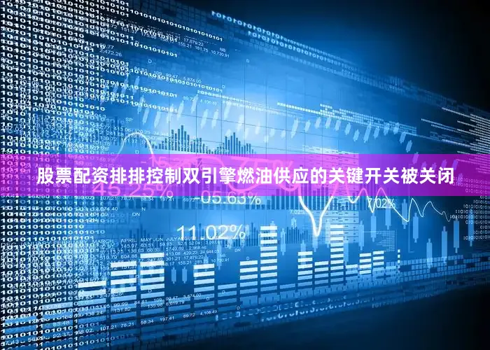股票配资排排控制双引擎燃油供应的关键开关被关闭