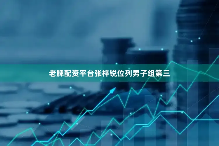 老牌配资平台张梓锐位列男子组第三