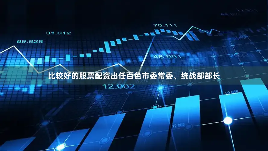 比较好的股票配资出任百色市委常委、统战部部长