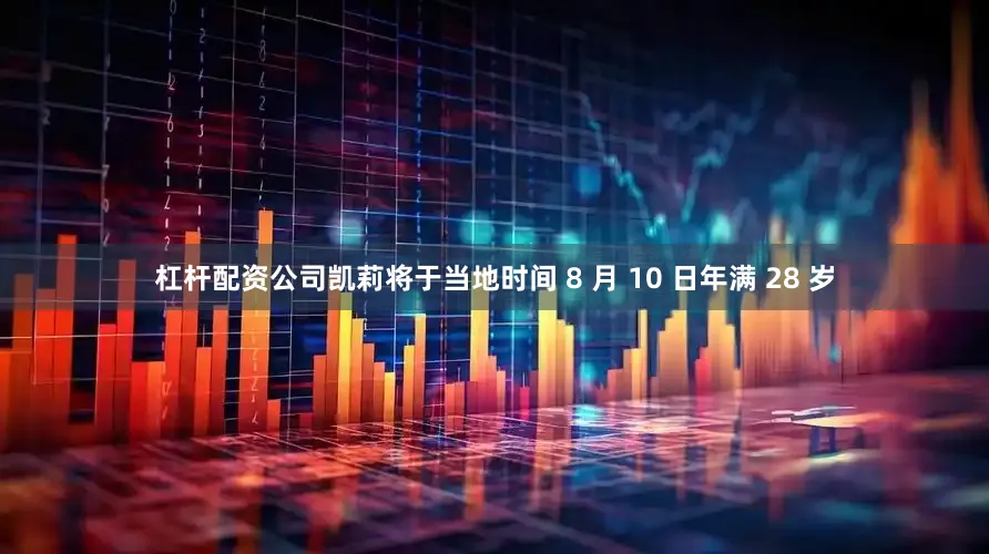 杠杆配资公司凯莉将于当地时间 8 月 10 日年满 28 岁