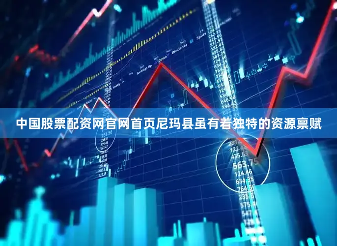 中国股票配资网官网首页尼玛县虽有着独特的资源禀赋