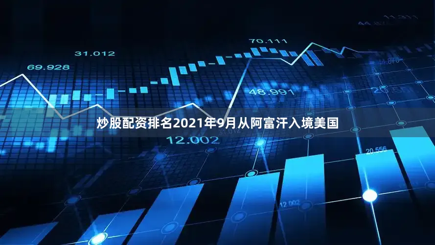 炒股配资排名2021年9月从阿富汗入境美国