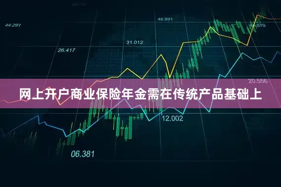 网上开户商业保险年金需在传统产品基础上
