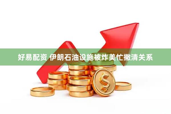 好易配资 伊朗石油设施被炸美忙撇清关系